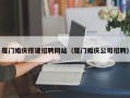 营口厦门婚庆搭建招聘网站（厦门婚庆公司招聘）